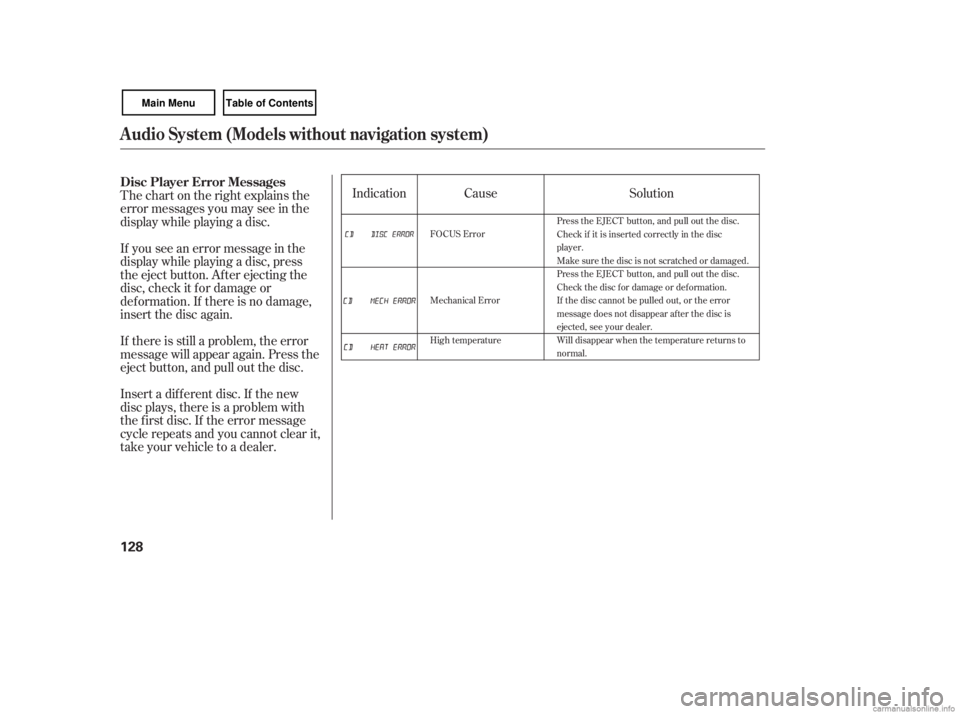 HONDA CIVIC SEDAN 2007  Owners Manual (in English) IndicationSolution
Cause
Insert a dif f erent disc. If the new
disc plays, there is a problem with
the f irst disc. If the error message
cycle repeats and you cannot clear it,
take your vehicle to a d