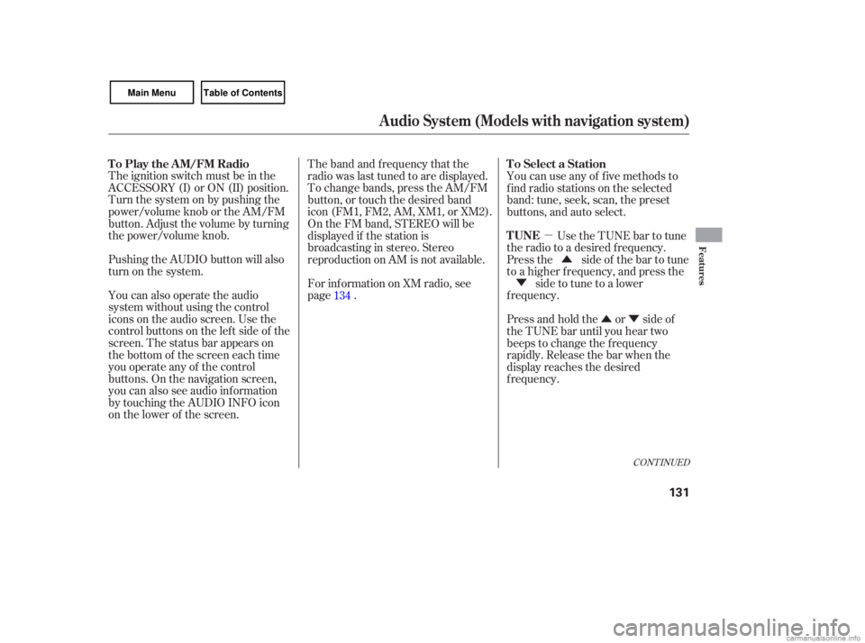 HONDA CIVIC SEDAN 2007  Owners Manual (in English) µÛÝ
Û
Ý
The 
ignition  switch must be in the
ACCESSORY  (I) or ON  (II) position.
Turn  the system  on by pushing  the
power/volume  knob or the  AM/FM
button.  Adjust  the volume  by turnin