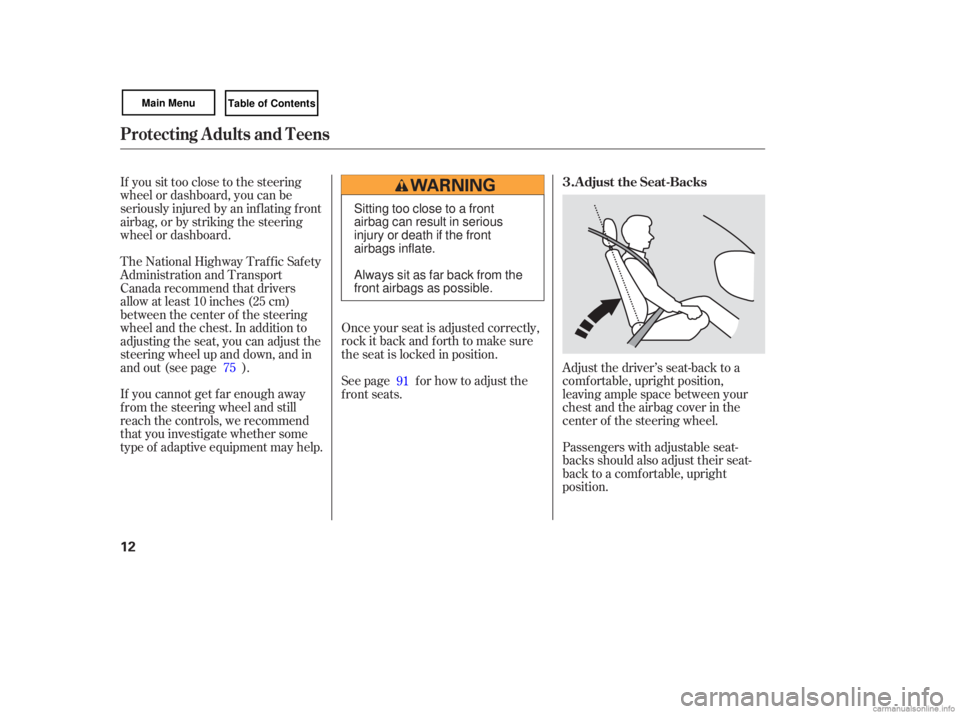 HONDA CIVIC SEDAN 2007   (in English) User Guide If you  sit too  close  to the  steering
wh eel  or dashboard,  you can be
seriously  injured by an inflating  front
ai rbag,  or by  striking  the steering
wh eel  or dashboard.
If  you  cannot  get 