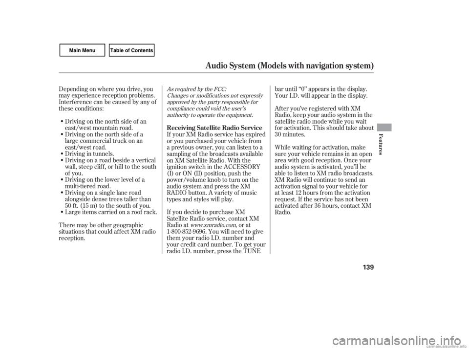 HONDA CIVIC SEDAN 2007  Owners Manual (in English) Depending on where you drive, you
may experience reception problems.
Interf erence can be caused by any of
these conditions:Driving on the north side of a
large commercial truck on an
east/west road.
