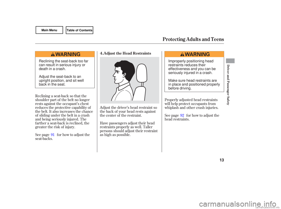 HONDA CIVIC SEDAN 2007   (in English) User Guide Reclining a seat-back  so that  the
shoulder  part of the  belt  no longer
rests  against  the occupant’s  chest
reduces  the pro tective  capability  of
the  belt.  It also  increases  the chance
o