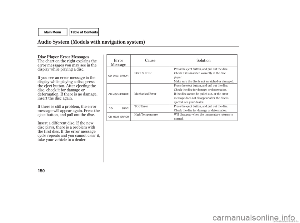 HONDA CIVIC SEDAN 2007  Owners Manual (in English) Error
Message Cause Solution
Thechartontherightexplainsthe
error messages you may see in the
display while playing a disc.
If you see an error message in the
display while playing a disc, press
the ej