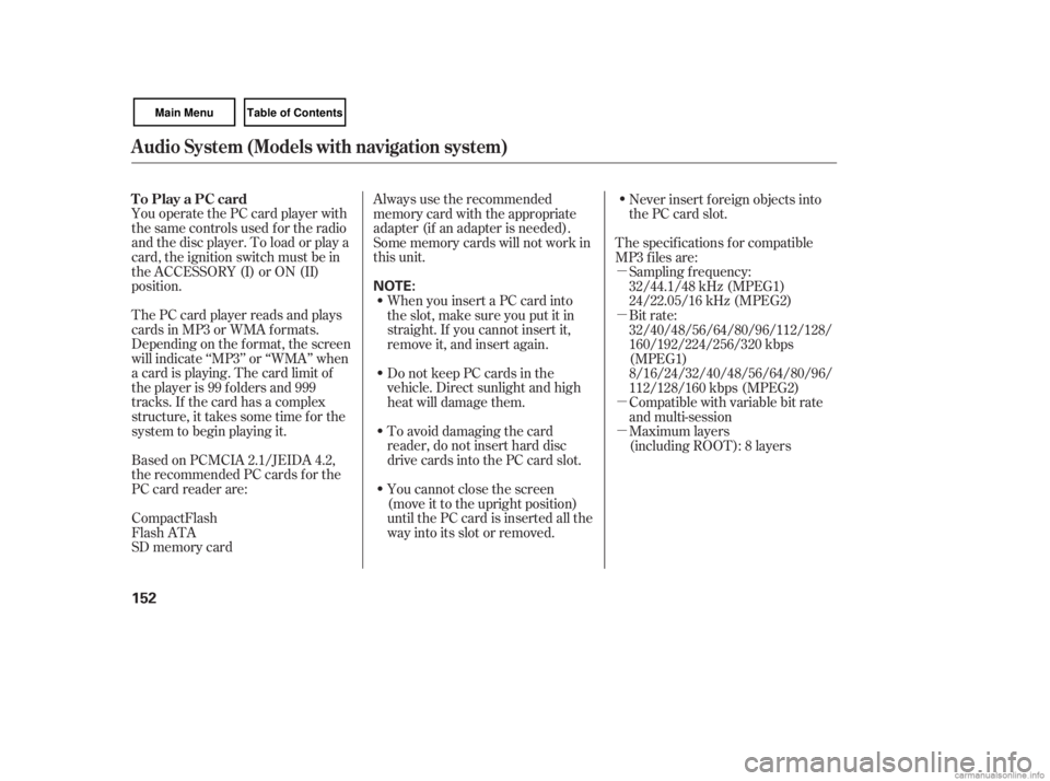 HONDA CIVIC SEDAN 2007  Owners Manual (in English) µ
µ
µ
µ
You operate the PC card player with
the same controls used f or the radio
and the disc player. To load or play a
card, the ignition switch must be in
the ACCESSORY (I) or ON (II)
posit