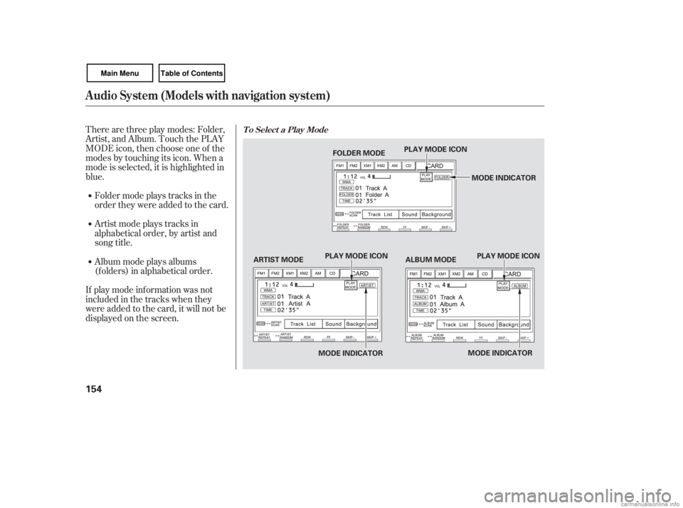 HONDA CIVIC SEDAN 2007  Owners Manual (in English) Therearethreeplaymodes:Folder,
Artist, and Album. Touch the PLAY
MODE icon, then choose one of the
modes by touching its icon. When a
mode is selected, it is highlighted in
blue.
If play mode informat