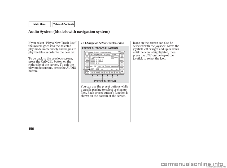HONDA CIVIC SEDAN 2007  Owners Manual (in English) If you select ‘‘Play a New Track List,’’
the system goes into the selected
play mode immediately and begins to
play the files in order to the new list.
To go back to the previous screen,
press