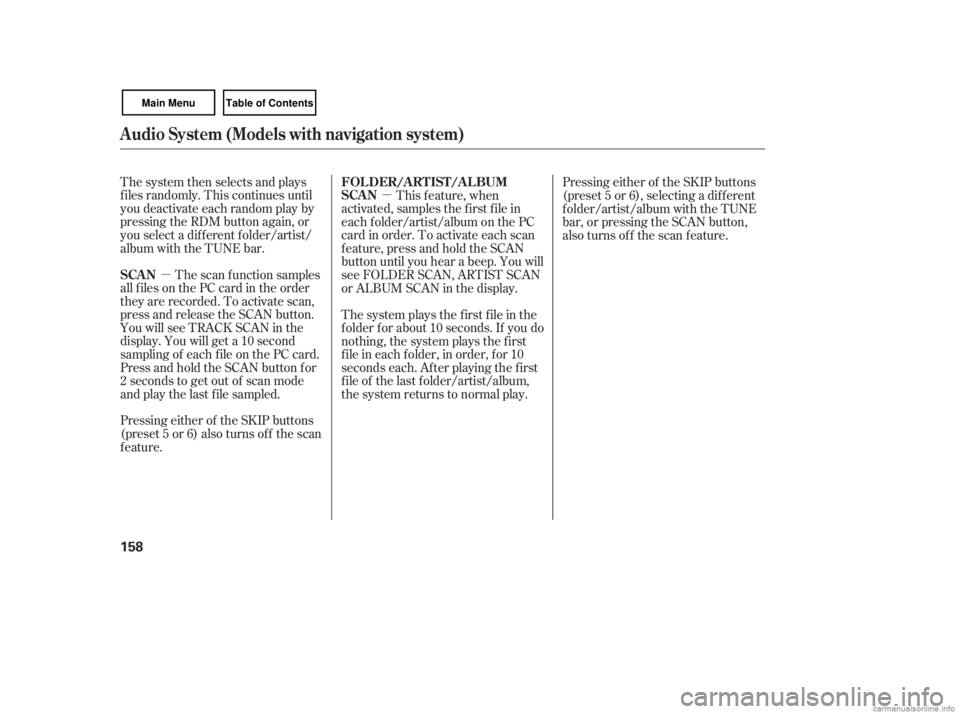 HONDA CIVIC SEDAN 2007  Owners Manual (in English) µµ
The system then selects and plays
f iles randomly. This continues until
you deactivate each random play by
pressing the RDM button again, or
you select a dif f erent f older/artist/
album with 