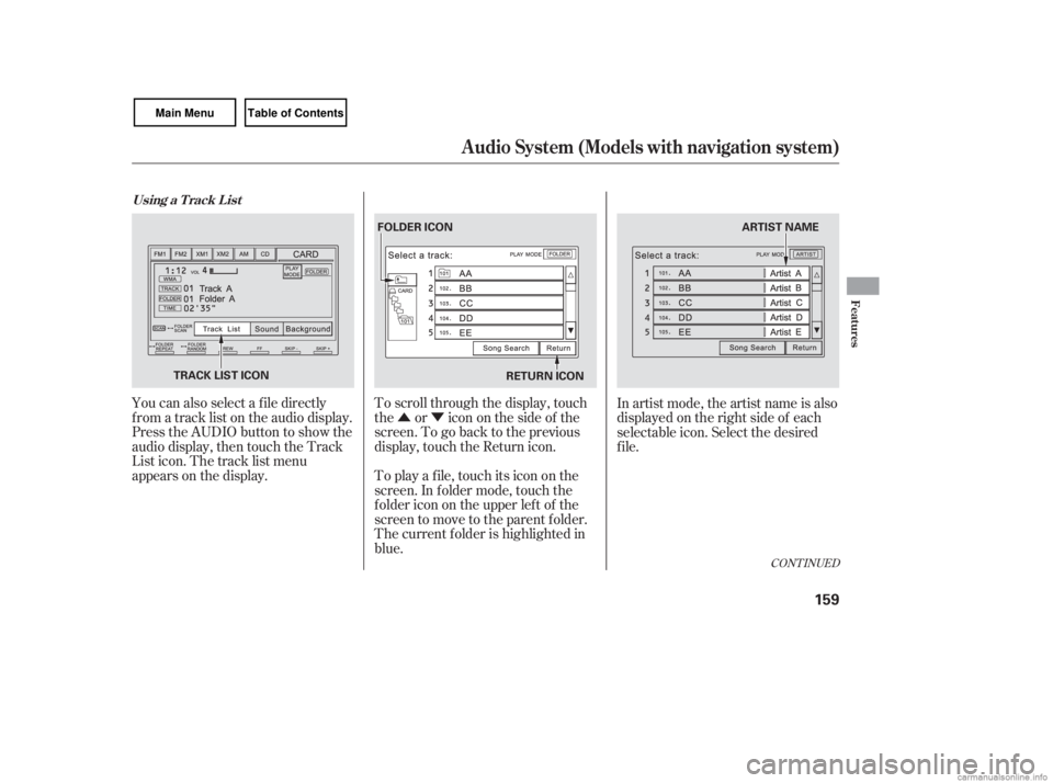 HONDA CIVIC SEDAN 2007  Owners Manual (in English) ÛÝ
CONT INUED
You can also select a f ile directly
f rom a track list on the audio display.
Press the AUDIO button to show the
audio display, then touch the Track
List icon. The track list menu
ap