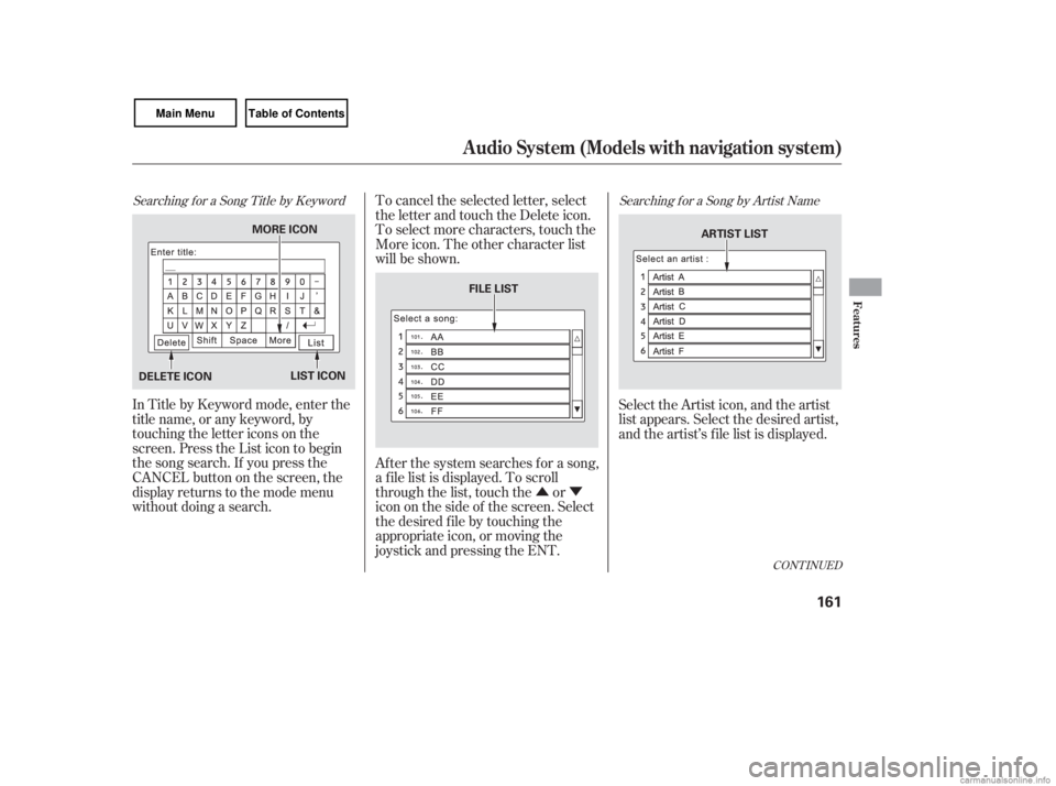 HONDA CIVIC SEDAN 2007  Owners Manual (in English) ÛÝ
Searching f or a Song Title by KeywordSearching f or a Song by Artist Name
In Title by Keyword mode, enter the
title name, or any keyword, by
touching the letter icons on the
screen. Press the 