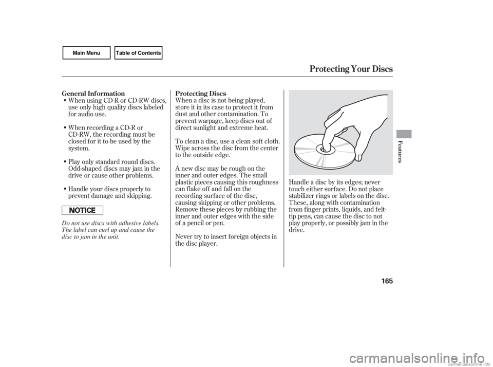 HONDA CIVIC SEDAN 2007  Owners Manual (in English) When a disc is not being played,
store it in its case to protect it f rom
dust and other contamination. To
prevent warpage, keep discs out of
direct sunlight and extreme heat.
To clean a disc, use a c