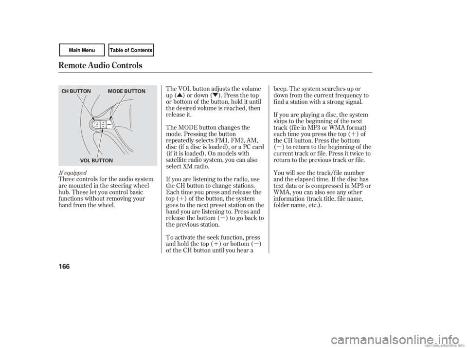 HONDA CIVIC SEDAN 2007  Owners Manual (in English) ÛÝ´ µ
´µ ´
µ
Three controls f or the audio system
are mounted in the steering wheel
hub. These let you control basic
f unctions without removing your
hand f rom the wheel. The VOL butt