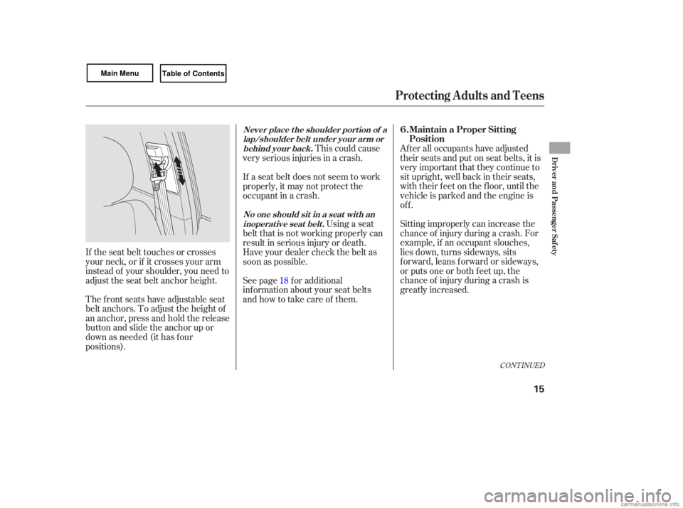 HONDA CIVIC SEDAN 2007   (in English) User Guide Sitting improperly  can increase  the
chance  of injury  during  a crash.  For
example,  if an  occupant  slouches,
lies  down,  turns  sideways,  sits
forward,  leans forward  or sideways,
or  puts  