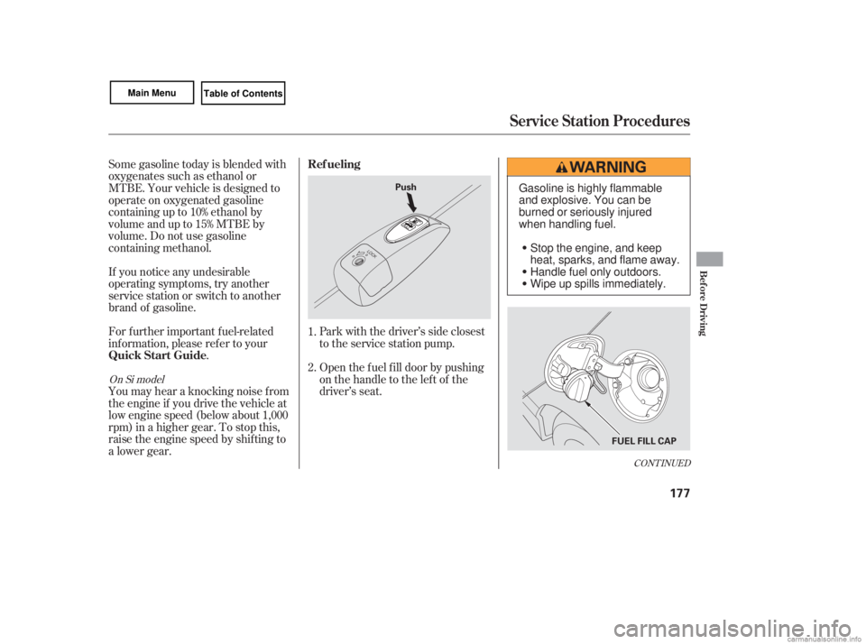 HONDA CIVIC SEDAN 2007  Owners Manual (in English) CONT INUED
Park with the driver’s side closest
to the service station pump.
For f urther important f uel-related
inf ormation, please ref er to your
.
Some gasoline today is blended with
oxygenates 