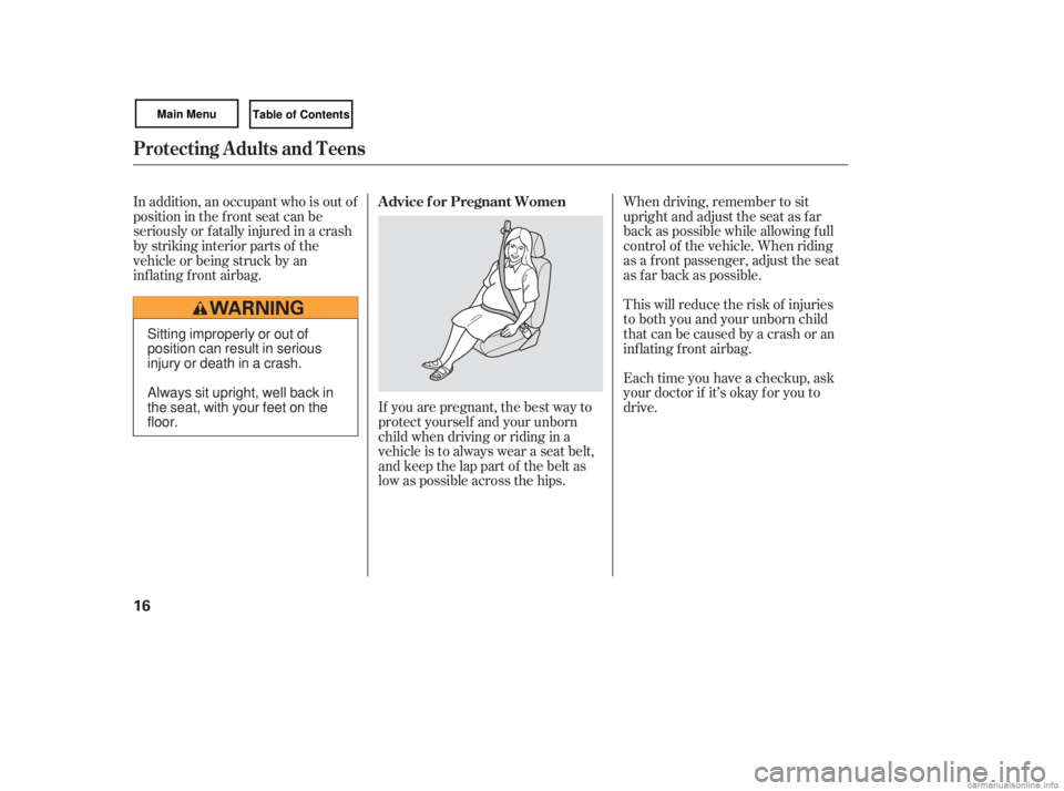 HONDA CIVIC SEDAN 2007   (in English) User Guide If you are pregnant, the best way to
protect yourself and your unborn
child when driving or riding in a
vehicle is to always wear a seat belt,
and keep the lap part of the belt as
low as possible acro