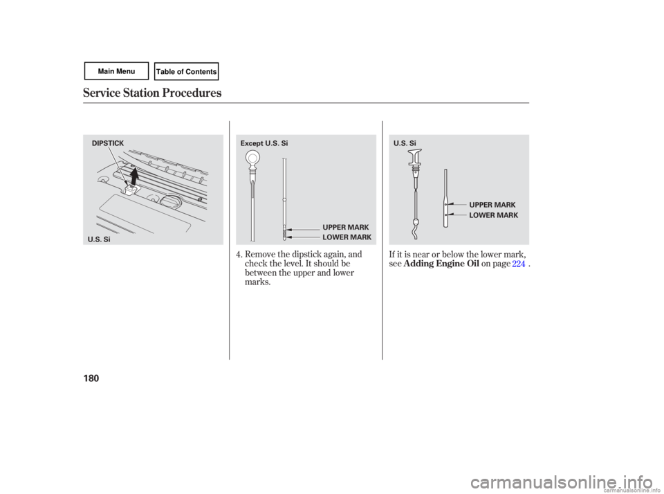 HONDA CIVIC SEDAN 2007  Owners Manual (in English) Remove the dipstick  again, and
check  the level.  It should  be
between  the upper  and lower
marks. If 
it is  near  or below  the lower  mark,
see on page .
4.
224
Service Station Procedures
A ddin