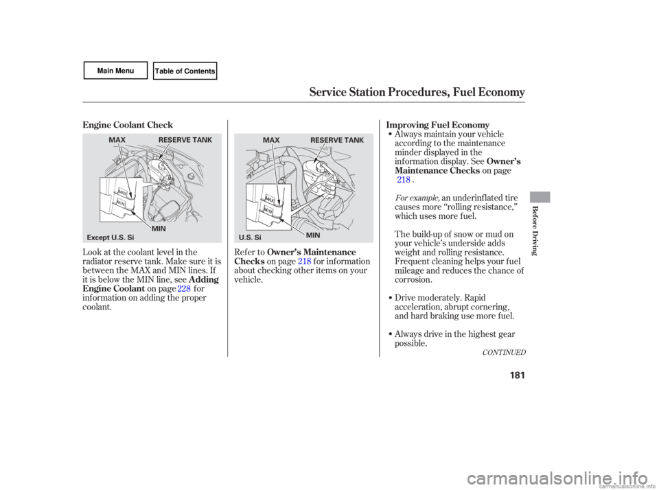 HONDA CIVIC SEDAN 2007  Owners Manual (in English) CONTINUED
Look at the  coolant  level in the
radiator  reserve tank. Make  sure it is
between  the MAX  and MIN  lines.  If
it  is  below  the MIN  line, see
on  page  for
info rmation  on adding  the