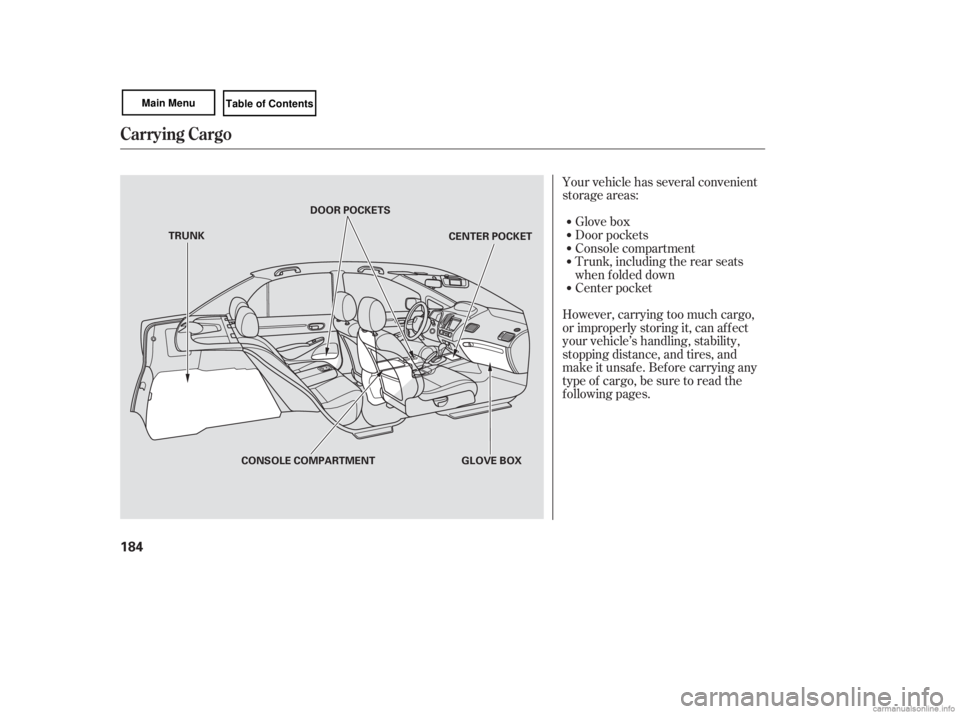 HONDA CIVIC SEDAN 2007  Owners Manual (in English) Your vehicle has several convenient
storage areas:Glove box
Console compartment Door pockets
Trunk, including the rear seats
when f olded down
However, carrying too much cargo,
or improperly storing i