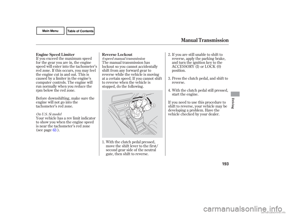 HONDA CIVIC SEDAN 2007  Owners Manual (in English) If you  exceed  the maximum  speed
for  the  gear  you are in, the  engine
speed  will enter  into the tachometer’s
red  zone.  If this  occurs,  you may  feel
the  engine  cut in and  out.  This  i
