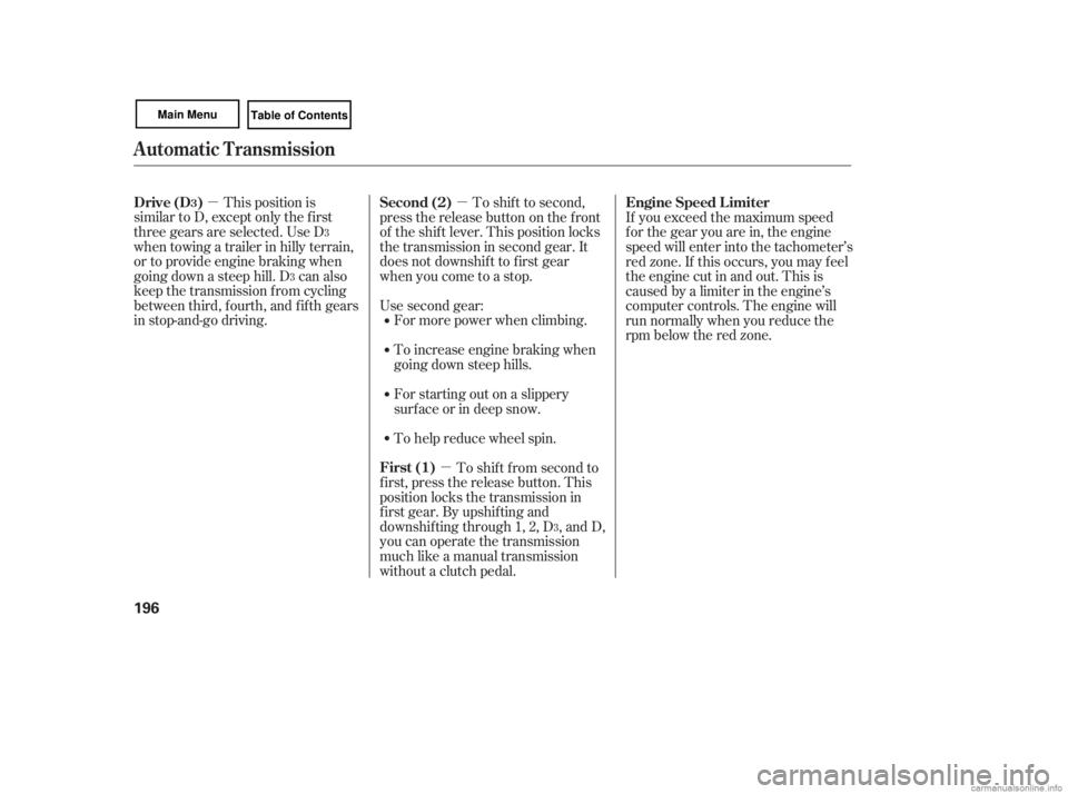 HONDA CIVIC SEDAN 2007  Owners Manual (in English) µµµ
This position is
similar to D, except only the f irst
three gears are selected. Use D
when towing a trailer in hilly terrain,
or to provide engine braking when
going down a steep hill. D can