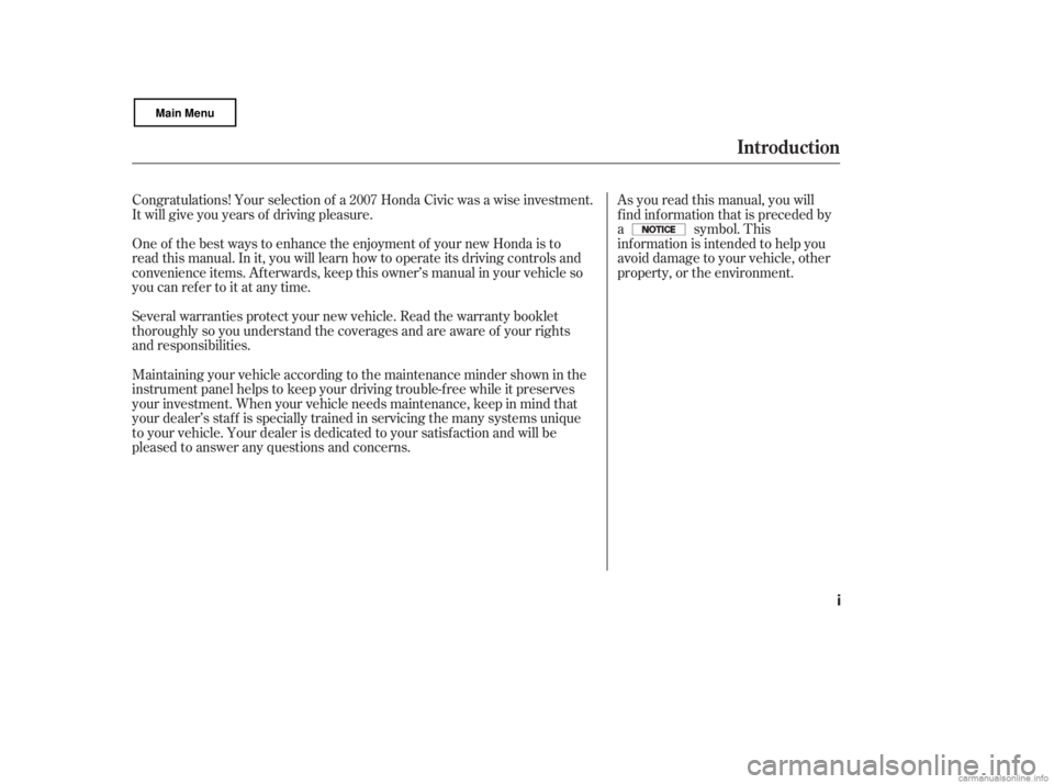 HONDA CIVIC SEDAN 2007  Owners Manual (in English) One of the best ways to enhance the enjoyment of your new Honda is to
read this manual. In it, you will learn how to operate its driving controls and
convenience items. Af terwards, keep this owner’