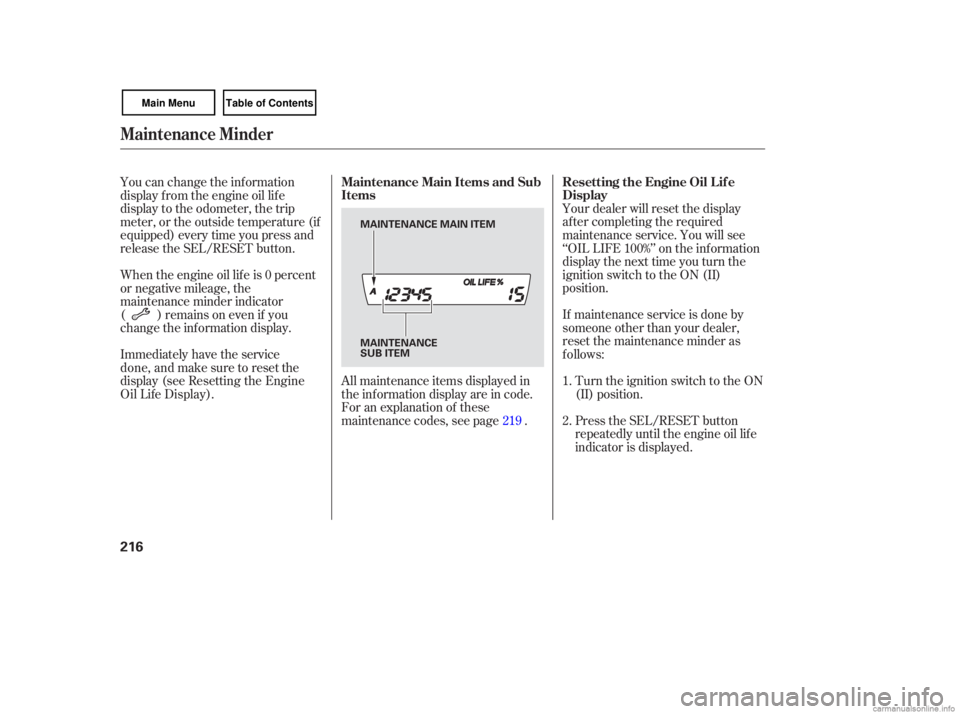 HONDA CIVIC SEDAN 2007  Owners Manual (in English) Your dealer will  reset  the display
after  completing  the required
maintenance  service. You  will see
‘‘OIL  LIFE  100%’’  on the  information
display  the next  time  you turn  the
ignitio