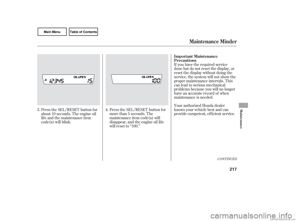 HONDA CIVIC SEDAN 2007  Owners Manual (in English) CONT INUED
If you have the required service
done but do not reset the display, or
reset the display without doing the
service, the system will not show the
proper maintenance intervals. This
canleadto
