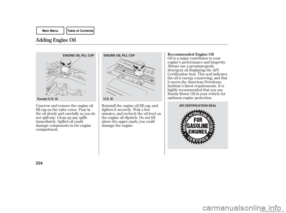 HONDA CIVIC SEDAN 2007  Owners Manual (in English) Oil is a major contributor to your
engine’s perf ormance and longevity.
Always use a premium-grade
detergent oil displaying the API
Certif ication Seal. This seal indicates
the oil is energy conserv