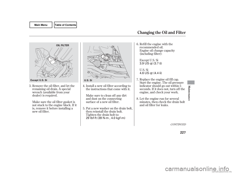 HONDA CIVIC SEDAN 2007  Owners Manual (in English) Remove the oil f ilter, and let the
remaining oil drain. A special
wrench (available from your
dealer) is required.Refill the engine with the
recommended oil.
Engine oil change capacity
(including f i