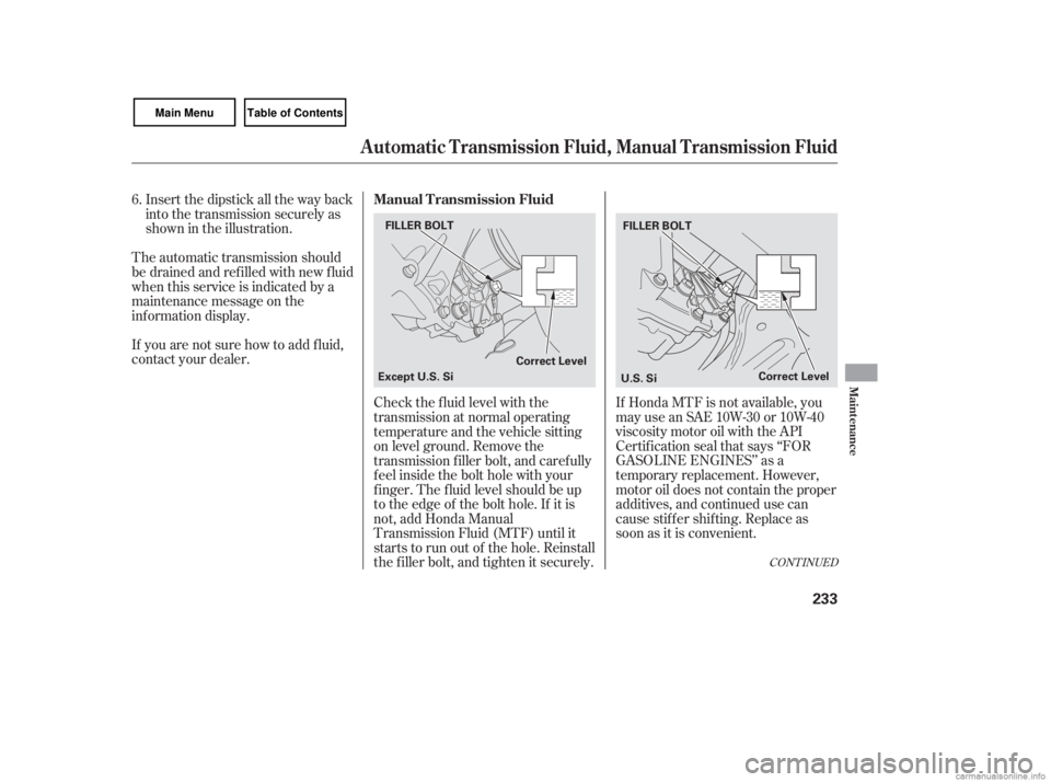 HONDA CIVIC SEDAN 2007 Owners Manual (in English) If Honda MTF is not available, you
may use an SAE 10W-30 or 10W-40
viscosity motor oil with the API
Certif ication seal that says ‘‘FOR
GASOLINE ENGINES’’ as a
temporary replacement. However,
HONDA CIVIC SEDAN 2007 Owners Manual (in English) If Honda MTF is not available, you
may use an SAE 10W-30 or 10W-40
viscosity motor oil with the API
Certif ication seal that says ‘‘FOR
GASOLINE ENGINES’’ as a
temporary replacement. However,
