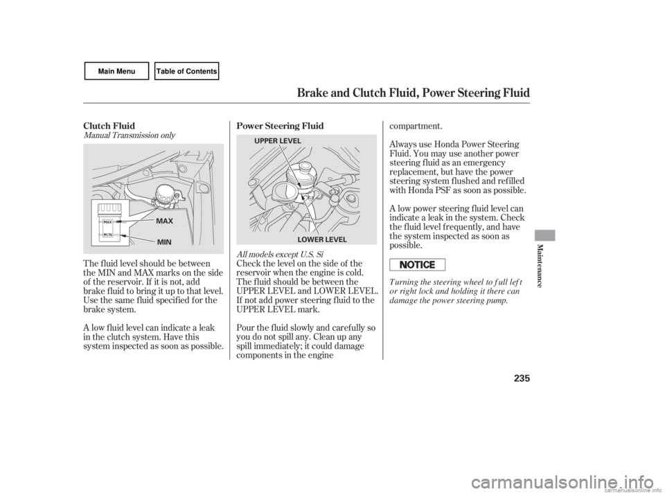 HONDA CIVIC SEDAN 2007 Owners Manual (in English) Check the level on the side of the
reservoir when the engine is cold.
The f luid should be between the
UPPER LEVEL and LOWER LEVEL.
If not add power steering f luid to the
UPPER LEVEL mark.
Pour the f HONDA CIVIC SEDAN 2007 Owners Manual (in English) Check the level on the side of the
reservoir when the engine is cold.
The f luid should be between the
UPPER LEVEL and LOWER LEVEL.
If not add power steering f luid to the
UPPER LEVEL mark.
Pour the f