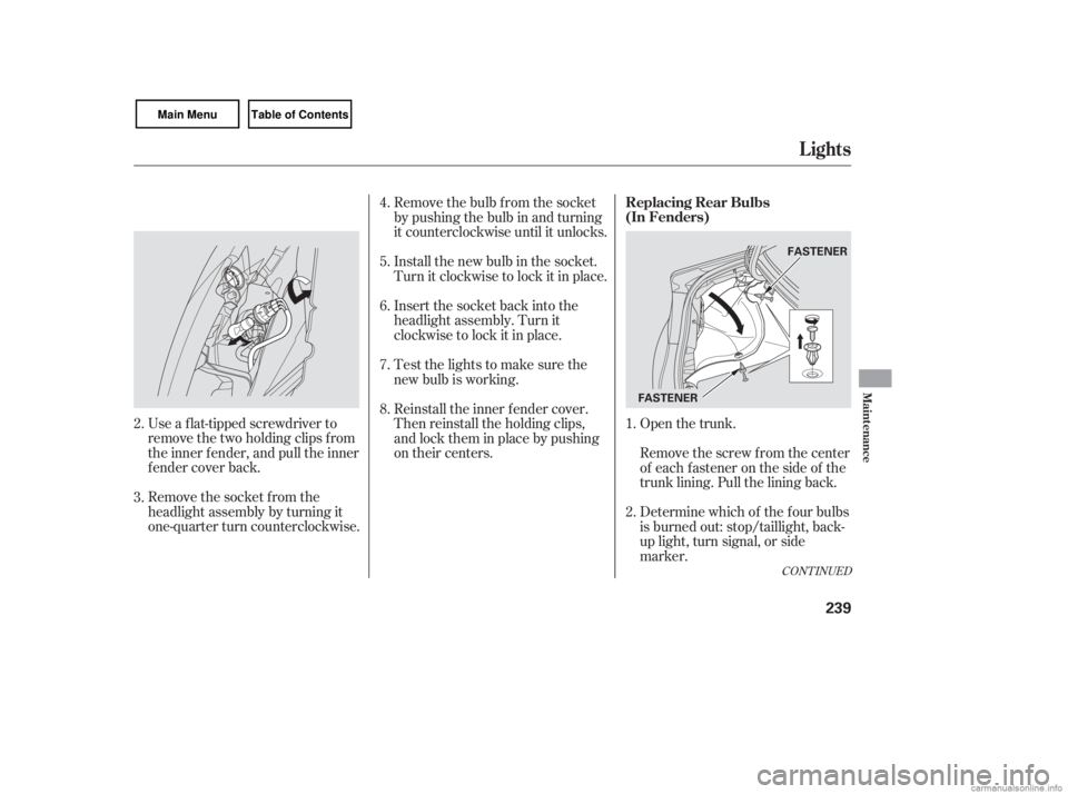 HONDA CIVIC SEDAN 2007 Owners Manual (in English) Open the trunk.
Remove the socket from the
headlight assembly by turning it
one-quarter turn counterclockwise. Use a f lat-tipped screwdriver to
remove the two holding clips f rom
the inner f ender, a HONDA CIVIC SEDAN 2007 Owners Manual (in English) Open the trunk.
Remove the socket from the
headlight assembly by turning it
one-quarter turn counterclockwise. Use a f lat-tipped screwdriver to
remove the two holding clips f rom
the inner f ender, a
