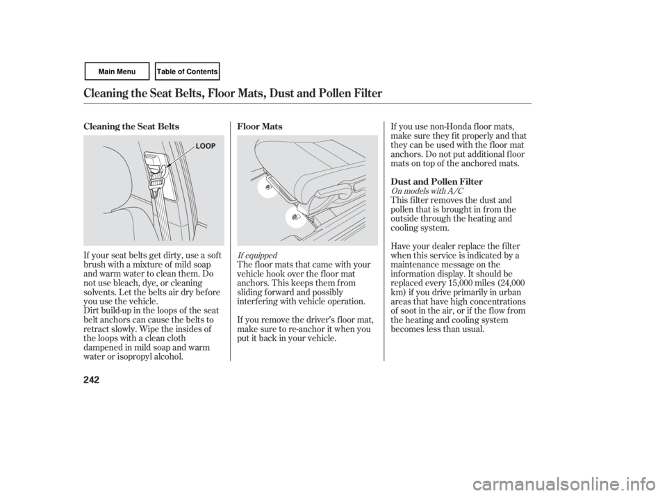 HONDA CIVIC SEDAN 2007 Owners Manual (in English) Dirt build-up in the loops of the seat
belt anchors can cause the belts to
retract slowly. Wipe the insides of
the loops with a clean cloth
dampened in mild soap and warm
water or isopropyl alcohol.Th HONDA CIVIC SEDAN 2007 Owners Manual (in English) Dirt build-up in the loops of the seat
belt anchors can cause the belts to
retract slowly. Wipe the insides of
the loops with a clean cloth
dampened in mild soap and warm
water or isopropyl alcohol.Th