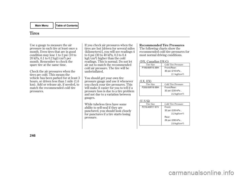 HONDA CIVIC SEDAN 2007  Owners Manual (in English) Tire Size
Tire SizeCold Tire Pressure
Tire Size Cold Tire Pressure Cold Tire Pressure
Use a gauge to measure the air
pressure in each tire at least once a
month. Even tires that are in good
condition 