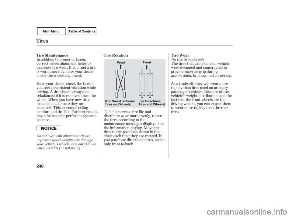 HONDA CIVIC SEDAN 2007  Owners Manual (in English) In addition to proper inf lation,
correct wheel alignment helps to
decrease tire wear. If you f ind a tire
is worn unevenly, have your dealer
check the wheel alignment.
Have your dealer check the tire