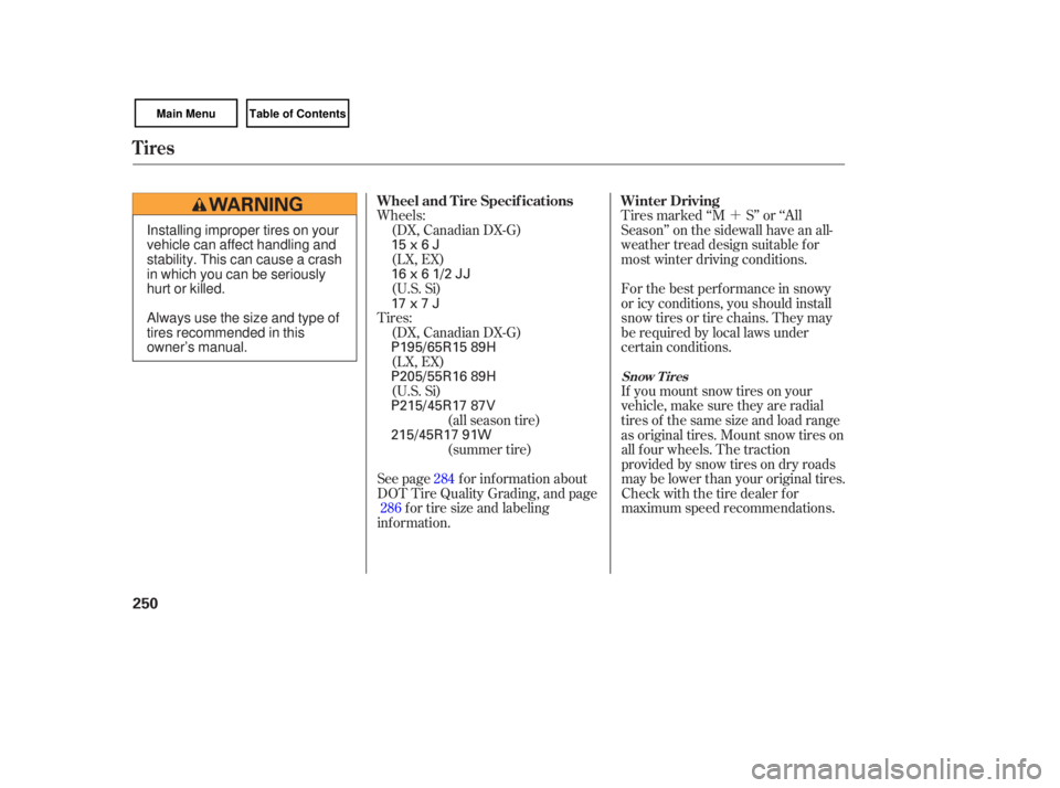 HONDA CIVIC SEDAN 2007  Owners Manual (in English) ´
Wheels:  Tires marked  ‘‘M S’’ or ‘‘All
Season’’  on the  sidewall  have an all-
weather  tread design  suitable  for
most  winter  driving  conditions.
For  the best  performance 