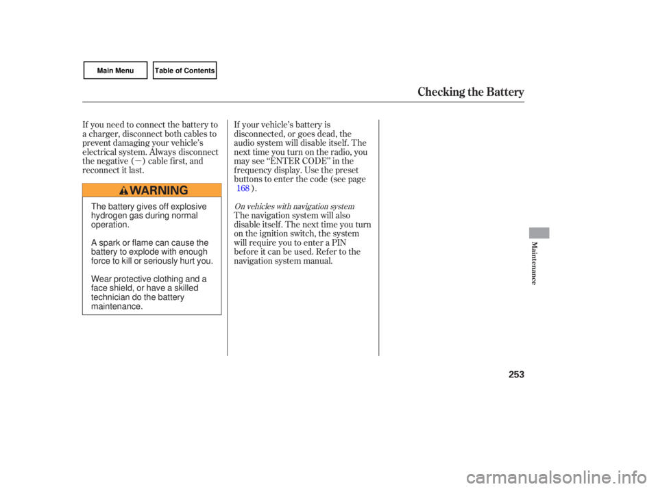 HONDA CIVIC SEDAN 2007  Owners Manual (in English) µ
On vehicles  with  navigation  system
The navigation  system will also
disableitself.Thenexttimeyouturn
on  the  ignition  switch, the system
will  require  you to enter  a PIN
before  it can  be 