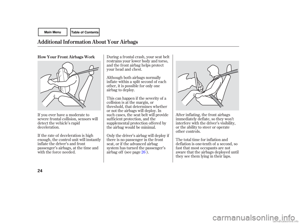 HONDA CIVIC SEDAN 2007   (in English) Owners Guide After inflating,  the front  airbags
immediately  deflate, so they  won’t
interfere  with the driver’s  visibility,
or  the  ability  to steer  or operate
other  controls.
Although 
both airbags  
