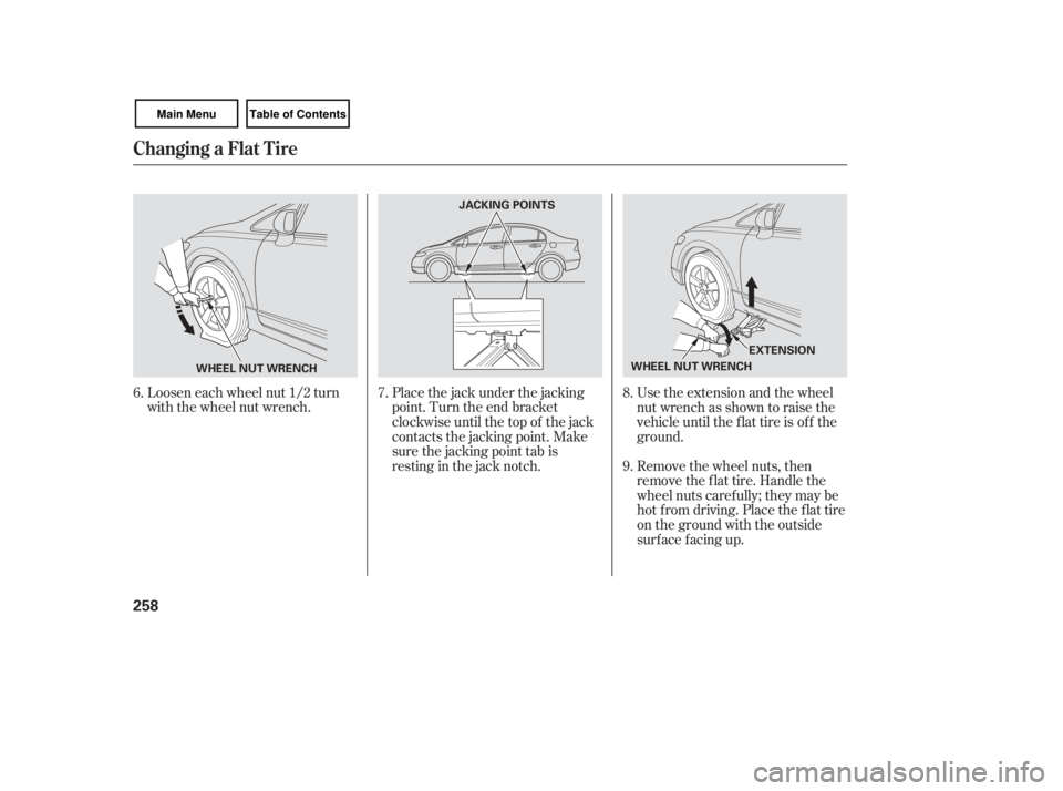 HONDA CIVIC SEDAN 2007  Owners Manual (in English) Loosen each wheel nut 1/2 turn
with the wheel nut wrench.Place the jack under the jacking
point. Turn the end bracket
clockwise until the top of the jack
contacts the jacking point. Make
sure the jack
