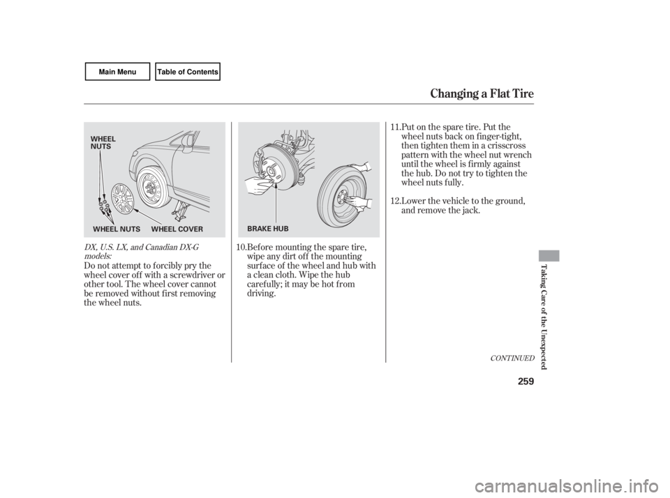 HONDA CIVIC SEDAN 2007  Owners Manual (in English) Bef ore mounting the spare tire,
wipeanydirtoff themounting
surface of the wheel and hub with
a clean cloth. Wipe the hub
carefully;itmaybehotfrom
driving.Put on the spare tire. Put the
wheel nuts bac
