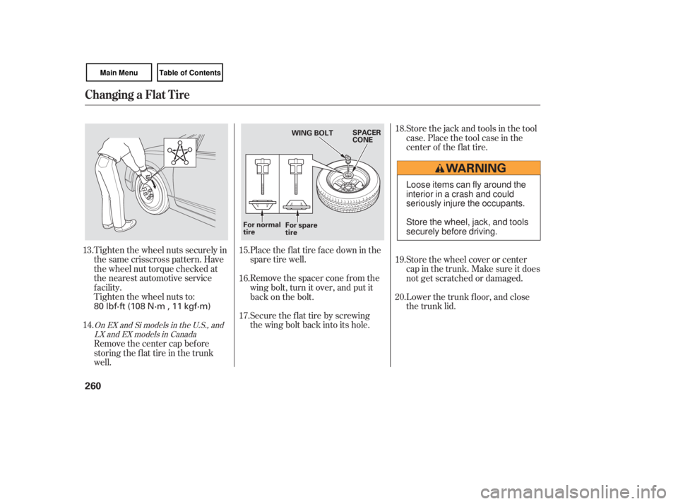 HONDA CIVIC SEDAN 2007  Owners Manual (in English) Tighten the wheel nuts securely in
the same crisscross pattern. Have
the wheel nut torque checked at
the nearest automotive service
f acility.
Tighten the wheel nuts to:Place the flat tire face down i