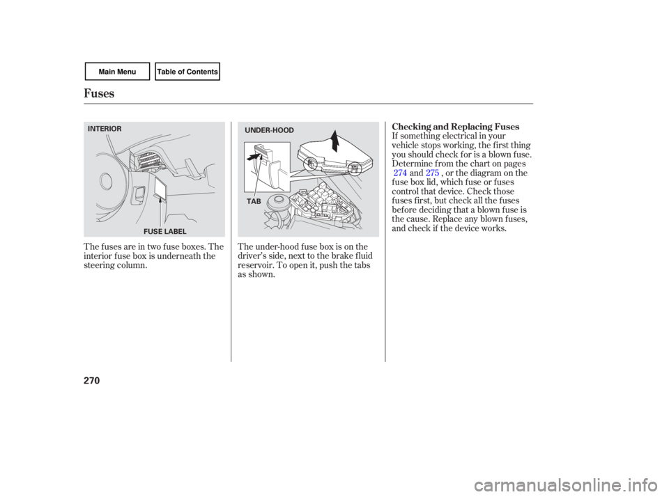 HONDA CIVIC SEDAN 2007  Owners Manual (in English) The under-hood  fuse box is on  the
driver’s  side, next to the  brake  fluid
reservoir.  To open  it, push  the tabs
as  show n. If 
something  electrical in your
vehicle  stops working,  the first