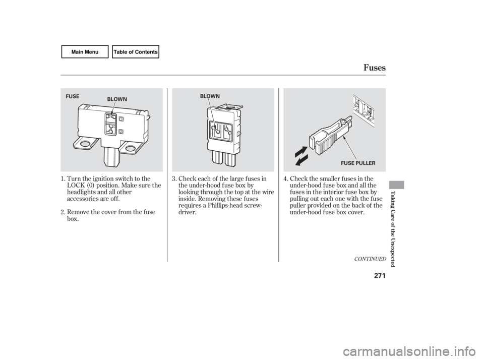 HONDA CIVIC SEDAN 2007  Owners Manual (in English) Turn the ignition switch to the
LOCK (0) position. Make sure the
headlights and all other
accessories are of f .
Remove the cover f rom the f use
box.Check the smaller f uses in the
under-hood f use b