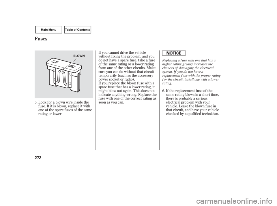 HONDA CIVIC SEDAN 2007  Owners Manual (in English) If you cannot drive the vehicle
without f ixing the problem, and you
do not have a spare fuse, take a fuse
of the same rating or a lower rating
f rom one of the other circuits. Make
sureyoucandowithou
