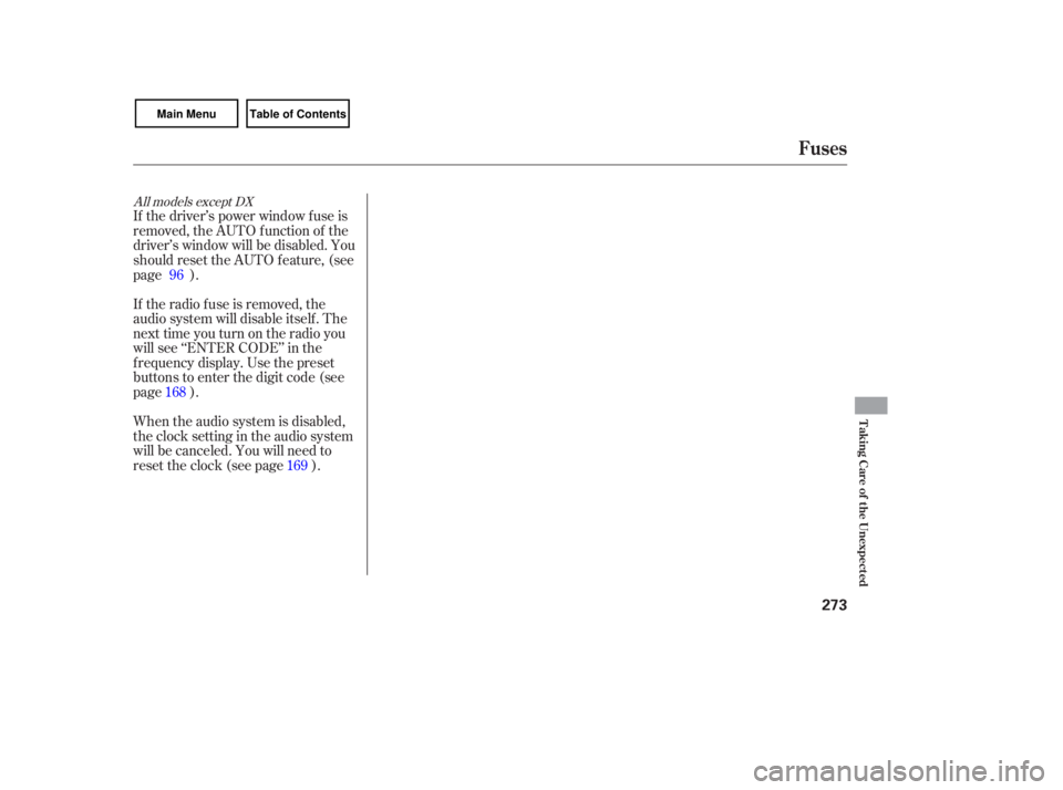 HONDA CIVIC SEDAN 2007  Owners Manual (in English) If the  driver’s  power  window  fuse is
removed,  the AUTO  function  of the
driver’s  window  will be disabled.  You
should  reset the AUTO  feature,  (see
page  ).
If  the  radio  fuse is remov