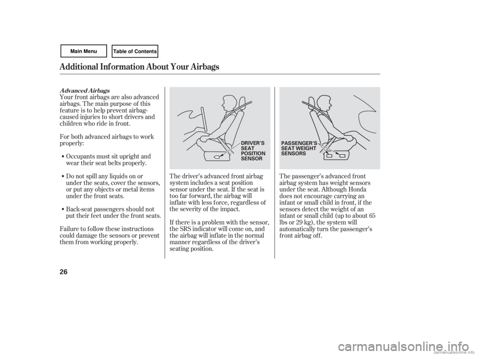 HONDA CIVIC SEDAN 2007  Owners Manual (in English) The driver’s advanced front airbag
system includes a seat position
sensor under the seat. If the seat is
too f ar f orward, the airbag will
inf late with less f orce, regardless of
the severity of t