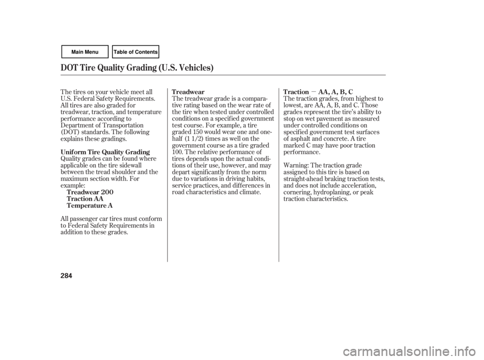 HONDA CIVIC SEDAN 2007  Owners Manual (in English) µ
Quality grades can be f ound where
applicable on the tire sidewall
between the tread shoulder and the
maximum section width. For
example:
All passenger car tires must conf orm
to Federal Saf ety R