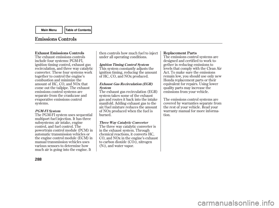 HONDA CIVIC SEDAN 2007  Owners Manual (in English) The emissions control systems are
designed and certif ied to work to-
gether in reducing emissions to
levels that comply with the Clean Air
Act. To make sure the emissions
remain low, you should use o