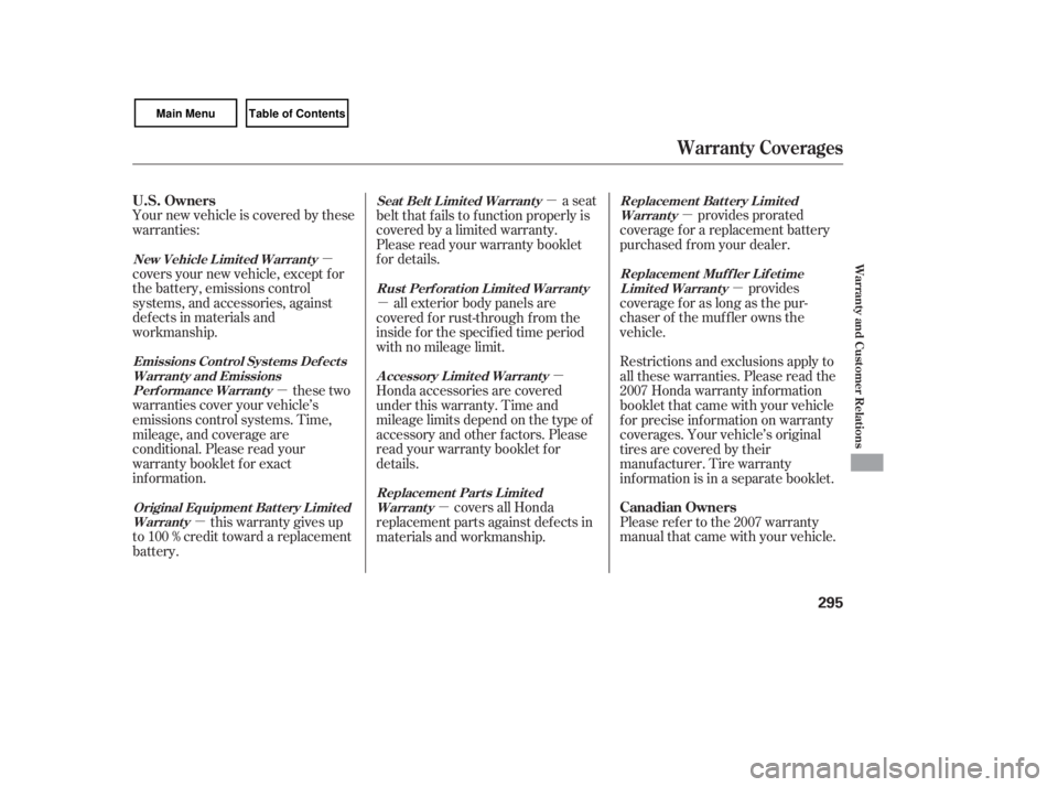 HONDA CIVIC SEDAN 2007  Owners Manual (in English) µµ
µ µ
µ µ
µ µ
µ
Your new vehicle is covered by these
warranties:
covers your new vehicle, except f or
the battery, emissions control
systems, and accessories, against
def ects in ma