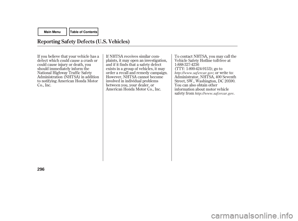 HONDA CIVIC SEDAN 2007  Owners Manual (in English) If NHTSA receives similar com-
plaints, it may open an investigation,
and if it f inds that a saf ety def ect
exists in a group of vehicles, it may
order a recall and remedy campaign.
However, NHTSA c
