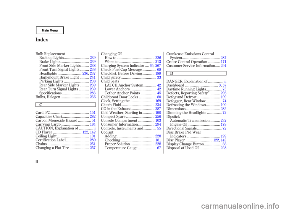 HONDA CIVIC SEDAN 2007  Owners Manual (in English) Î
Bulb Replacement..........................
Back-up Lights .239
..............................
Brake Lights .239
........
Front Side Marker Lights .238
.........
Front Turn Signal Lights .238
.....