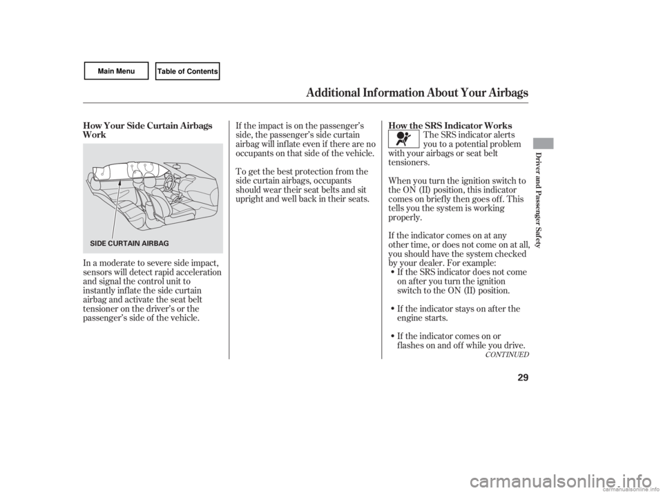 HONDA CIVIC SEDAN 2007   (in English) Owners Guide If the impact is on the passenger’s
side, the passenger’s side curtain
airbag will inflate even if there are no
occupants on that side of the vehicle.The SRS indicator alerts
you to a potential pr